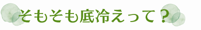 そもそも底冷えって