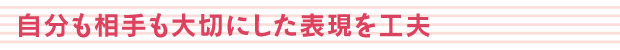 自分も相手も大切にした表現を工夫