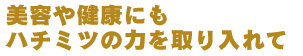 美容や健康にもハチミツの力を取り入れて