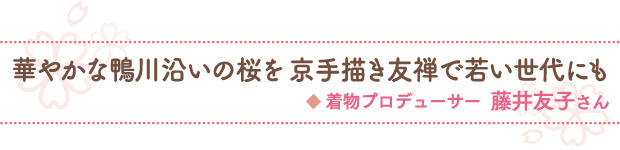 華やかな鴨川沿いの桜を京手描き友禅で若い世代にも／着物プロデューサー 藤井友子さん