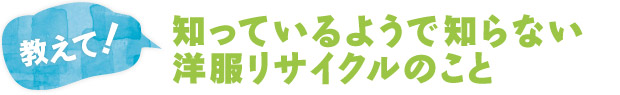 教えて！知っているようで知らない洋服リサイクルのこと