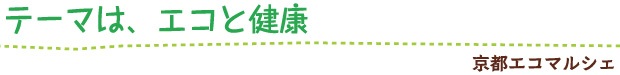 テーマは、エコと健康／京都エコマルシェ
