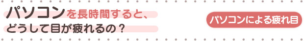 パソコンを長時間すると、 どうして目が疲れるの？