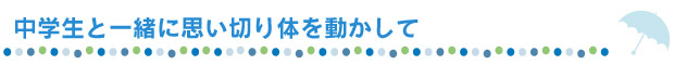 中学生と一緒に思い切り体を動かして