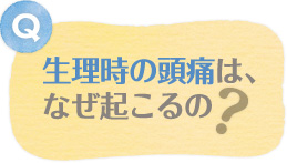 生理時の頭痛は、なぜ起こるの？