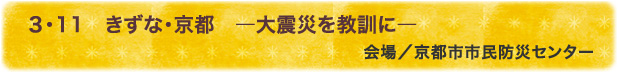 ３・11　きずな・京都―大震災を教訓に―