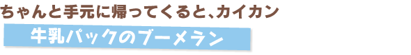 ちゃんと手元に帰ってくると、カイカン　牛乳パックのブーメラン