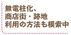 無電柱化、商店街・跡地 利用の方法も模索中