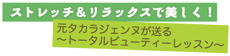 ストレッチ＆リラックスで美しく！　元タカラジェンヌが送る～トータルビューティーレッスン～