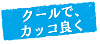 クールで、カッコ良く