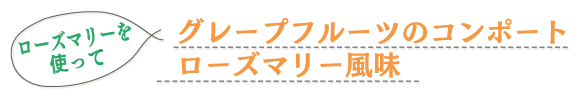 ローズマリーを使って　グレープフルーツのコンポート　ローズマリー風味