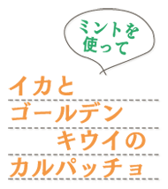 イカとゴールデンキウイのカルパッチョ　ミントを使って