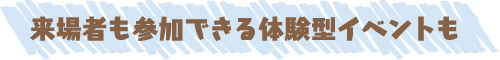 来場者も参加できる体験イベント