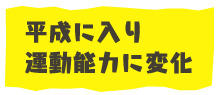 平成に入り運動能力に変化