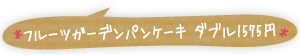 フルーツガーデンパンケーキダブル　1575円