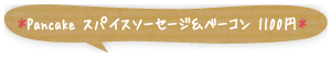 Pancake　スパイスソーセージ＆ベーコン　1100円