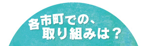 各市町での、取り組みは？