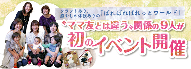 クラフトあり、癒やしの体験ありの「ぱれぱれぱれっとワールド」　“ママ友とは違う”関係の９人が初のイベント開催