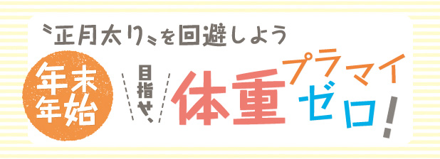 正月太りを回避しよう、目指せ体重プラマイゼロ！