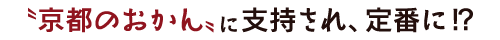 “京都のおかん”に支持され、定番に!?