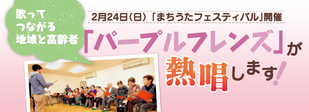 2月24日（日）「まちうたフェスティバル」開催　歌ってつながる地域と高齢者「パープルフレンズ」が熱唱します！