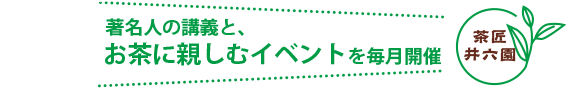 茶匠 井六園／著名人の講義と、お茶に親しむイベントを毎月開催