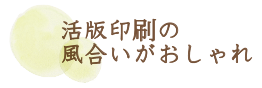 活版印刷の風合いがおしゃれ