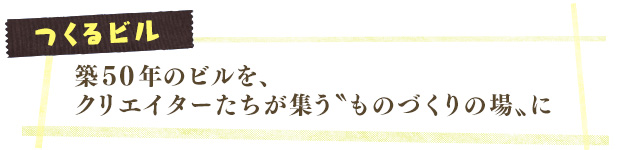 つくるビル／築20年のビルを、クリエイターたちが集う“ものづくりの場”に