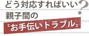 どう対応すればいい？親子間の“お手伝いトラブル”