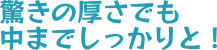 驚きの厚さでも中までしっかりと！