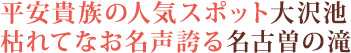 平安貴族の人気スポット大沢池。枯れてなお名声誇る名古曽の滝