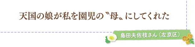 天国の娘が私を園児の〝母〟にしてくれた