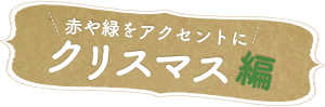 赤や緑をアクセントに！クリスマス編