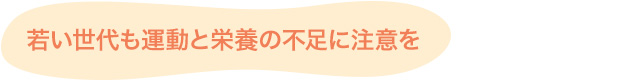 若い世代も運動と栄養の不足に注意を