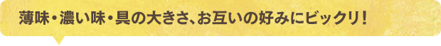 薄味、濃い味、具の大きさ、お互いの好みにビックリ！