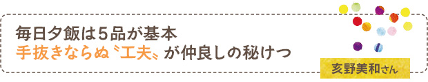 毎日夕飯は5品が基本。手抜きならぬ“工夫”が仲良しの秘けつ