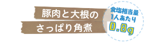 豚肉と大根のさっぱり角煮　食塩相当量1人あたり0.8g