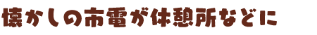 懐かしの市電が休憩所などに