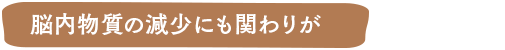 脳内物質の減少にも関わりが