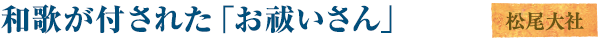 和歌が付された「お祓いさん」／松尾大社