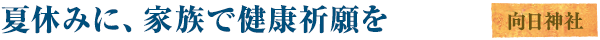 夏休みに、家族で健康祈願を／向日神社