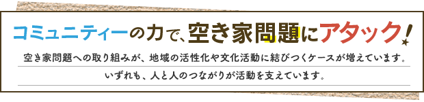 コミュニティーの力で、空き家問題にアタック！