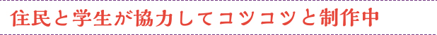 住民と学生が協力してコツコツと制作中