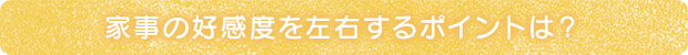 家事の好感度を左右するポイントは？