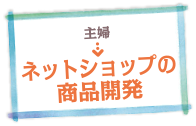 主婦→ネットショップの商品開発