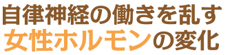 自律神経の働きを乱す女性ホルモンの変化