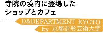 寺院の境内に登場したショップとカフェ／D＆DEPARTMENT KYOTO by 京都造形芸術大学