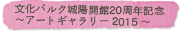 文化パルク城陽開館20周年記念～アートギャラリー2015～