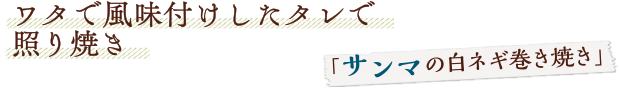 「サンマの白ネギ巻き焼き」／ワタで風味付けしたタレで照り焼き