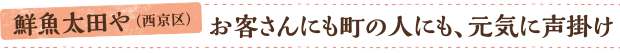 鮮魚太田や（西京区）／お客さんにも町の人にも、元気に声掛け